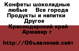 Конфеты шоколадные, любые. - Все города Продукты и напитки » Другое   . Краснодарский край,Армавир г.